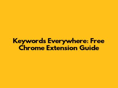 Keywords Everywhere: Free Chrome Extension Guide