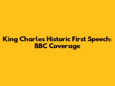 King Charles' Historic First Speech: BBC Coverage