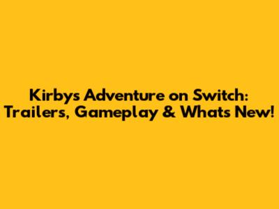 Kirby's Adventure on Switch: Trailers, Gameplay & What's New!