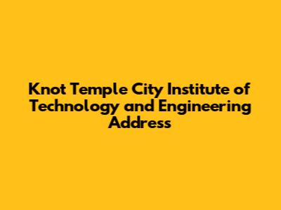 Knot Temple City Institute of Technology and Engineering Address