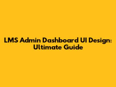 LMS Admin Dashboard UI Design: Ultimate Guide