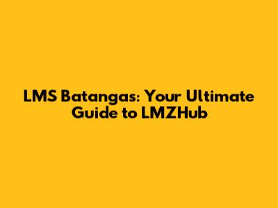 LMS Batangas: Your Ultimate Guide to LMZHub