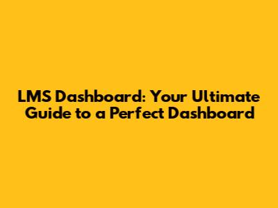 LMS Dashboard: Your Ultimate Guide to a Perfect Dashboard