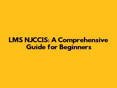 LMS NJCCIS: A Comprehensive Guide for Beginners