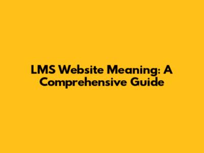 LMS Website Meaning: A Comprehensive Guide