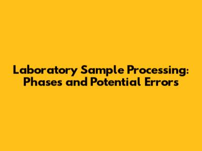 Laboratory Sample Processing: Phases and Potential Errors