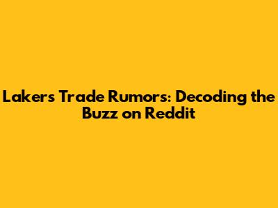 Lakers Trade Rumors: Decoding the Buzz on Reddit