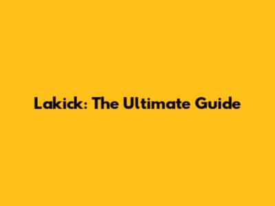 Lakick: The Ultimate Guide