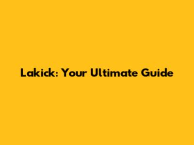 Lakick: Your Ultimate Guide