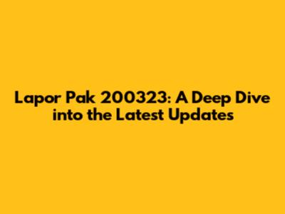 Lapor Pak 200323: A Deep Dive into the Latest Updates