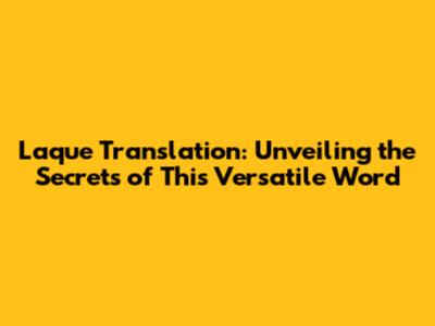 Laque Translation: Unveiling the Secrets of This Versatile Word