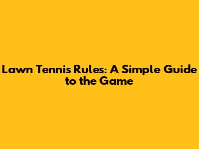 Lawn Tennis Rules: A Simple Guide to the Game