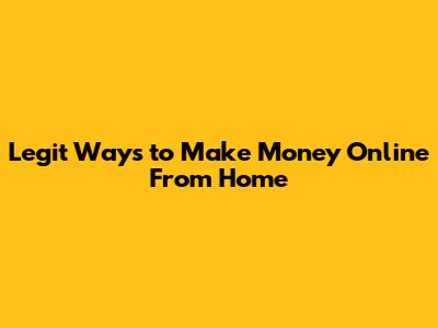 Legit Ways to Make Money Online From Home