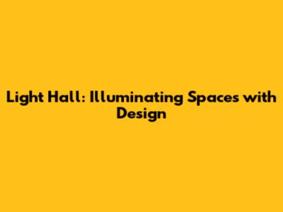Light Hall: Illuminating Spaces with Design