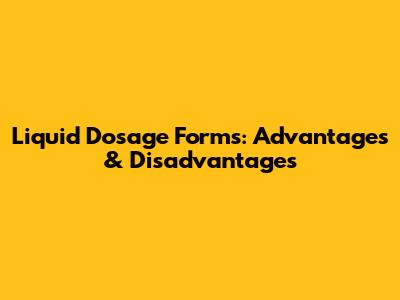 Liquid Dosage Forms: Advantages & Disadvantages
