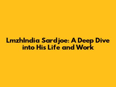 LmzhIndia Sardjoe: A Deep Dive into His Life and Work