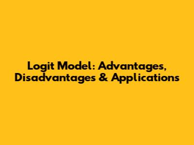 Logit Model: Advantages, Disadvantages & Applications
