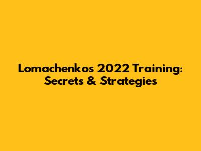 Lomachenko's 2022 Training: Secrets & Strategies