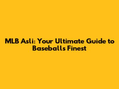 MLB Asli: Your Ultimate Guide to Baseball's Finest