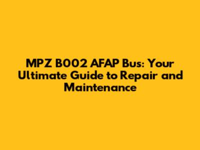 MPZ B002 AFAP Bus: Your Ultimate Guide to Repair and Maintenance
