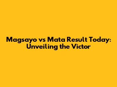 Magsayo vs Mata Result Today: Unveiling the Victor
