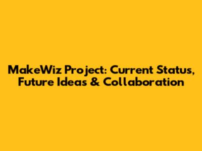 MakeWiz Project: Current Status, Future Ideas & Collaboration