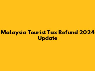 Malaysia Tourist Tax Refund 2024 Update