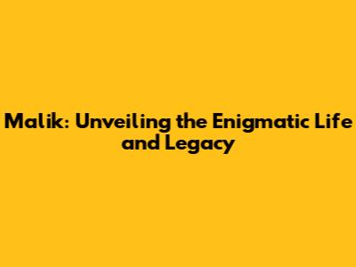 Malik: Unveiling the Enigmatic Life and Legacy