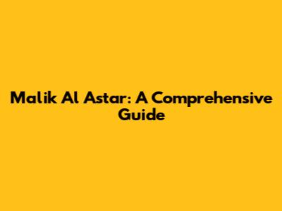 Malik Al Astar: A Comprehensive Guide