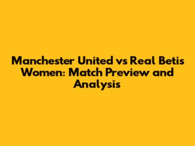 Manchester United vs Real Betis Women: Match Preview and Analysis