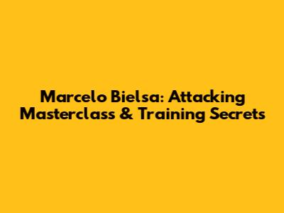 Marcelo Bielsa: Attacking Masterclass & Training Secrets