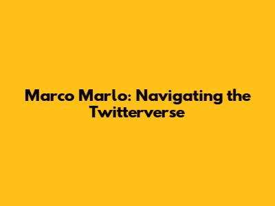Marco Marlo: Navigating the Twitterverse