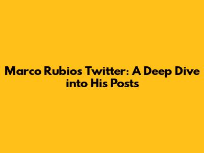 Marco Rubio's Twitter: A Deep Dive into His Posts