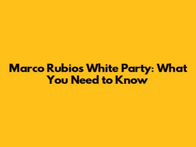 Marco Rubio's White Party: What You Need to Know