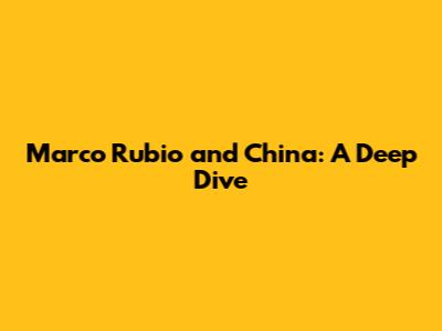 Marco Rubio and China: A Deep Dive