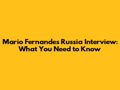 Mario Fernandes' Russia Interview: What You Need to Know