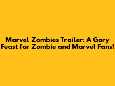 Marvel Zombies Trailer: A Gory Feast for Zombie and Marvel Fans!