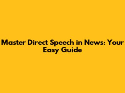Master Direct Speech in News: Your Easy Guide