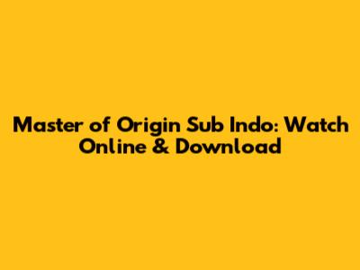 Master of Origin Sub Indo: Watch Online & Download