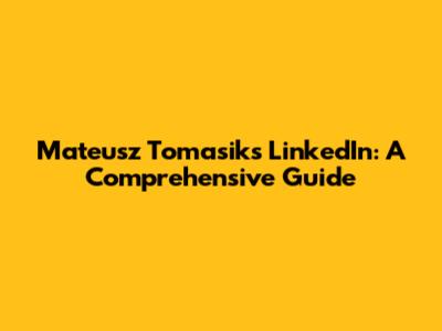 Mateusz Tomasik's LinkedIn: A Comprehensive Guide