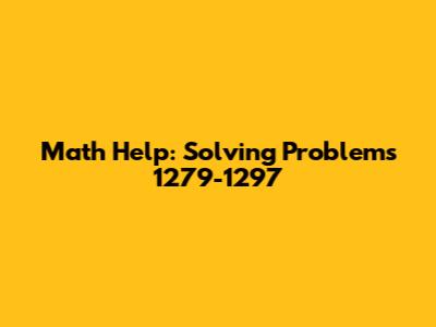 Math Help: Solving Problems 1279-1297