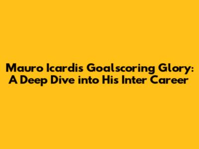 Mauro Icardi's Goalscoring Glory: A Deep Dive into His Inter Career
