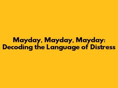 Mayday, Mayday, Mayday: Decoding the Language of Distress