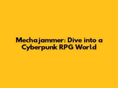 Mechajammer: Dive into a Cyberpunk RPG World