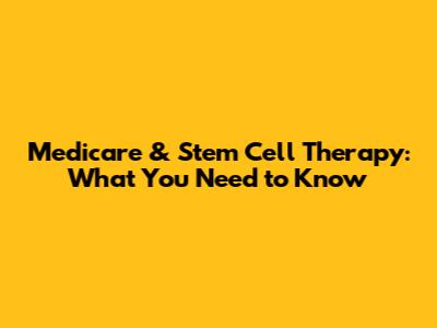 Medicare & Stem Cell Therapy: What You Need to Know