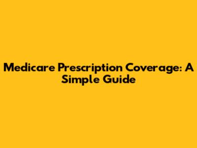 Medicare Prescription Coverage: A Simple Guide