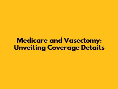 Medicare and Vasectomy: Unveiling Coverage Details