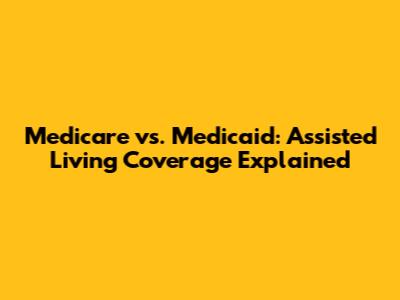 Medicare vs. Medicaid: Assisted Living Coverage Explained