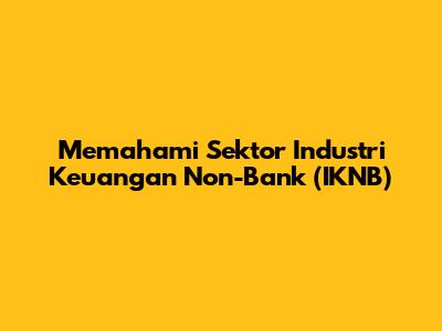 Memahami Sektor Industri Keuangan Non-Bank (IKNB)