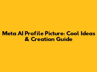 Meta AI Profile Picture: Cool Ideas & Creation Guide